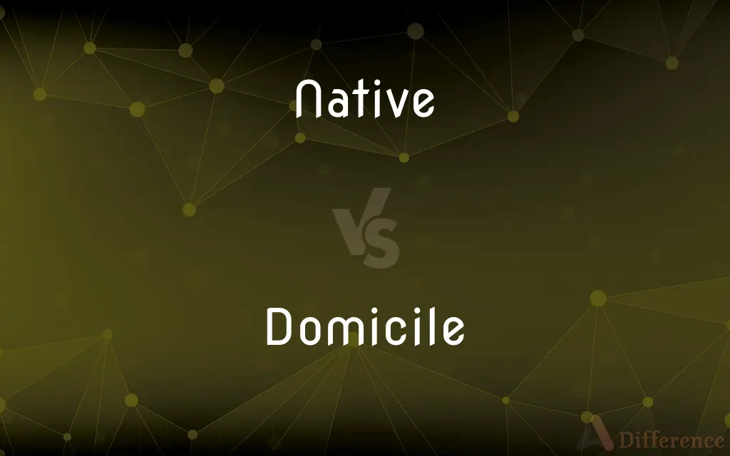 Native vs. Domicile — What's the Difference?