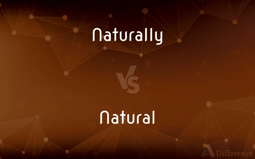 Naturally vs. Natural — What's the Difference?