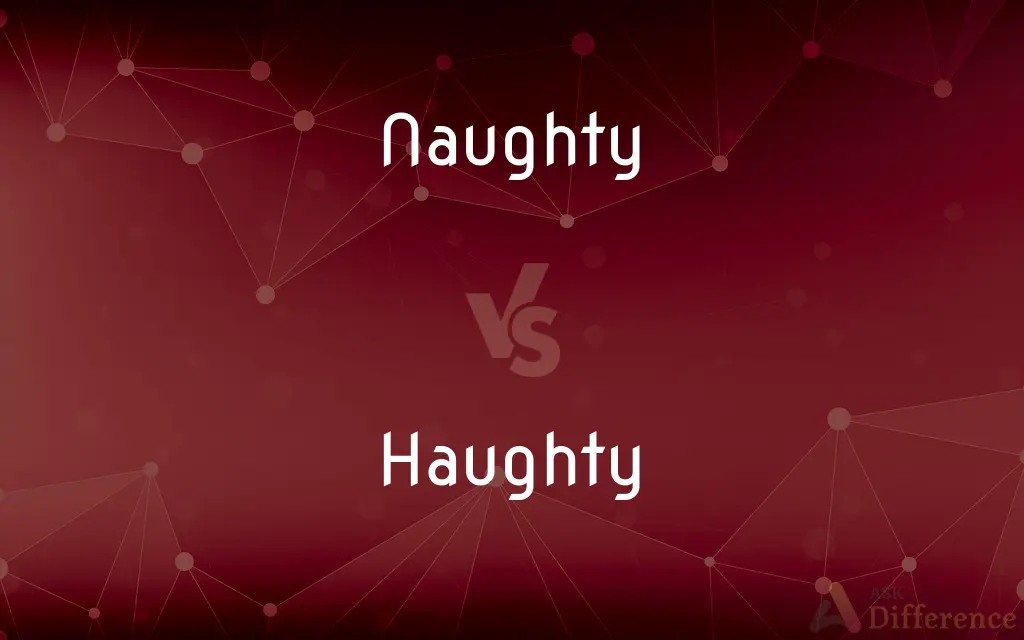 Naughty vs. Haughty — What's the Difference?