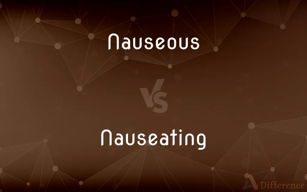 Nauseous vs. Nauseating — What's the Difference?