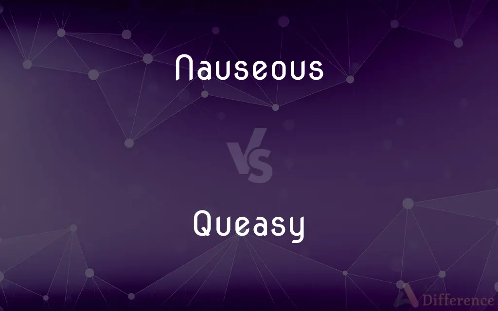 Nauseous vs. Queasy — What's the Difference?