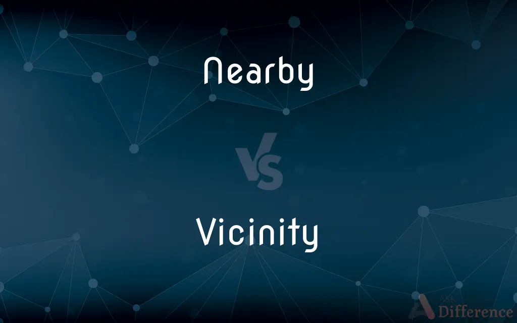 Nearby vs. Vicinity — What's the Difference?