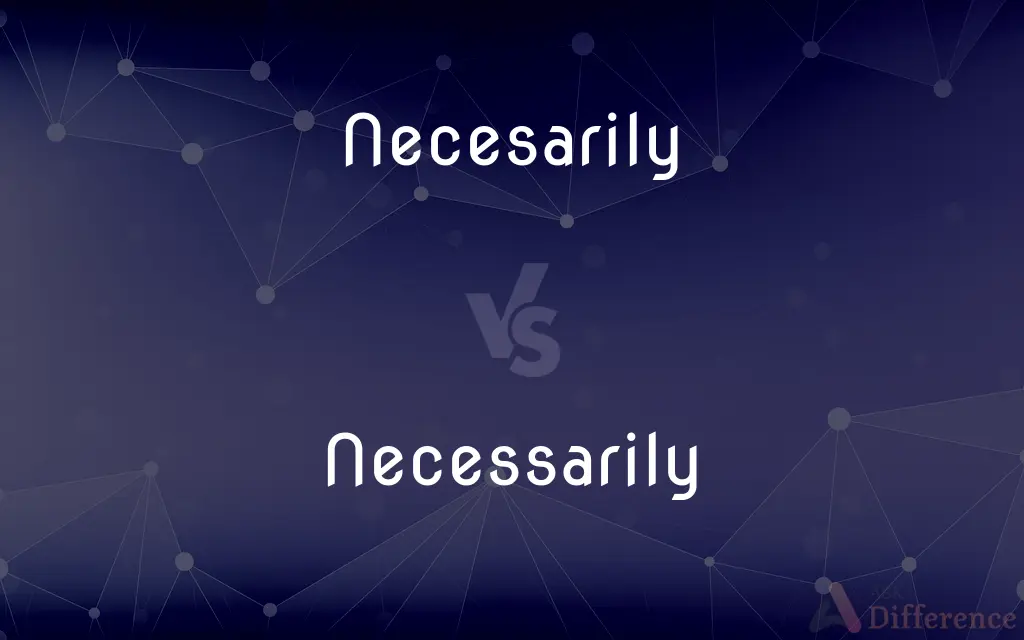 Necesarily vs. Necessarily — Which is Correct Spelling?