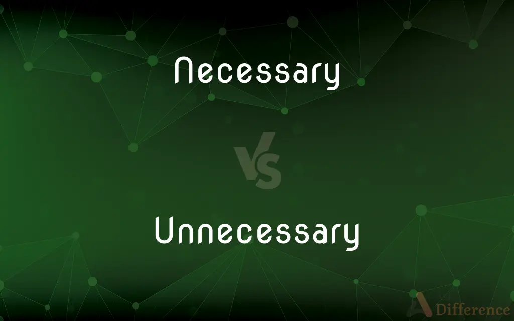 Necessary vs. Unnecessary — What's the Difference?