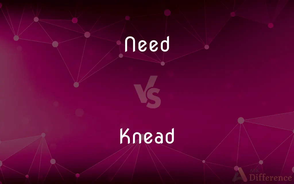 Need vs. Knead — What's the Difference?