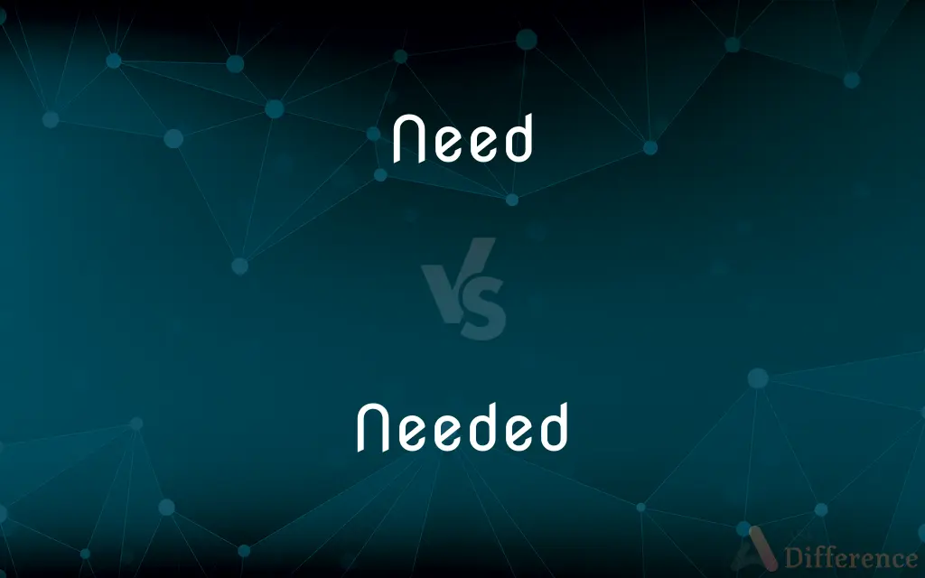 Need vs. Needed — What's the Difference?