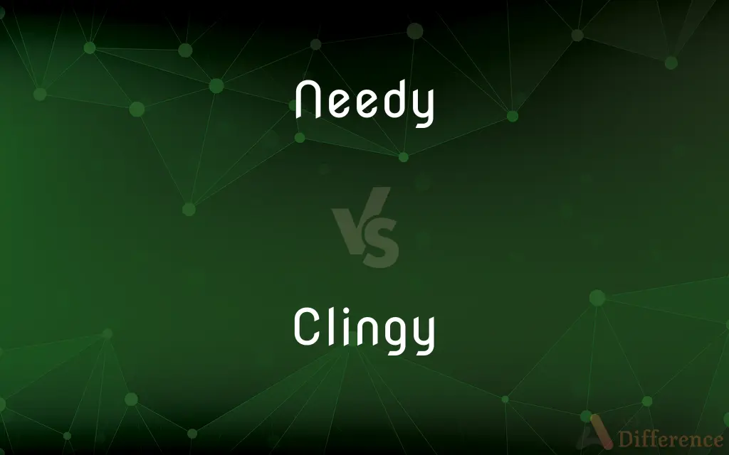 Needy vs. Clingy — What's the Difference?