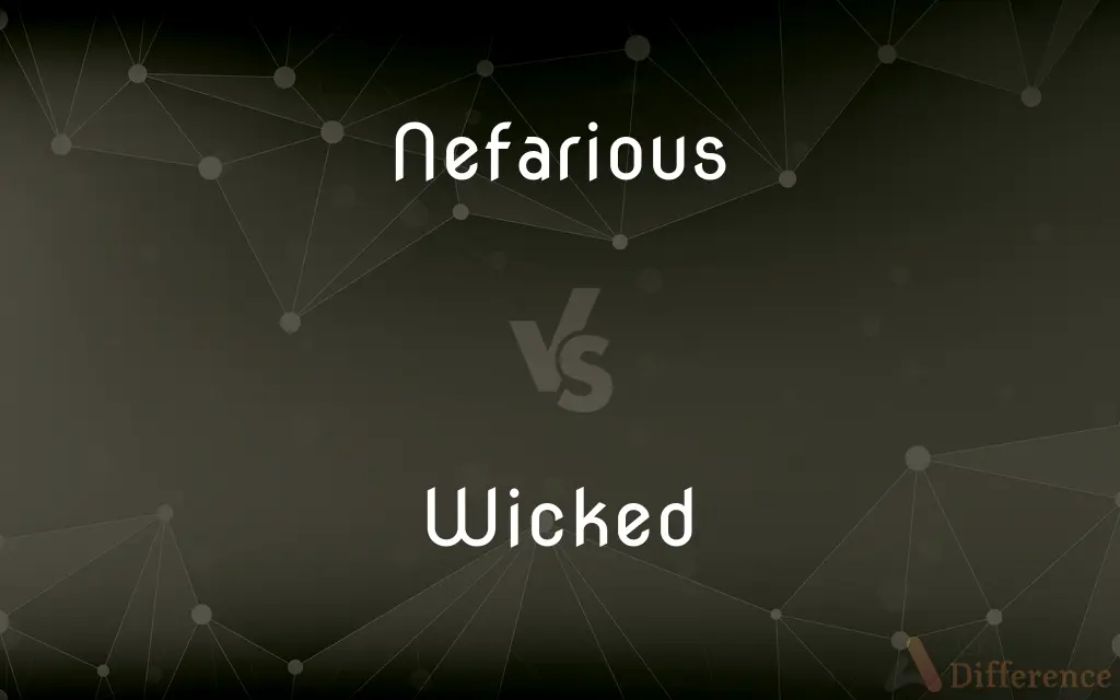 Nefarious vs. Wicked — What's the Difference?
