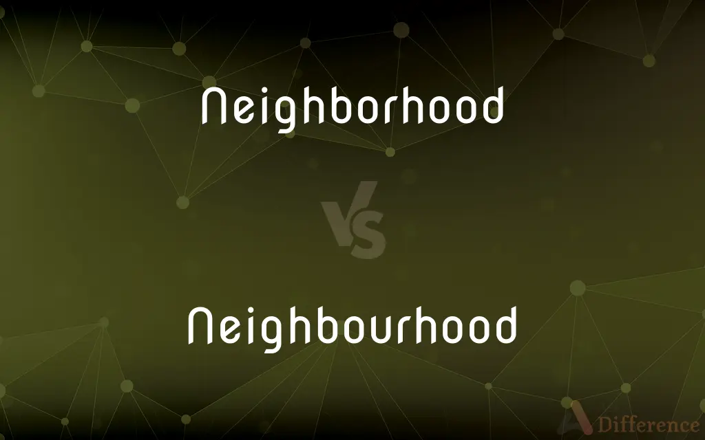 Neighborhood vs. Neighbourhood — What's the Difference?
