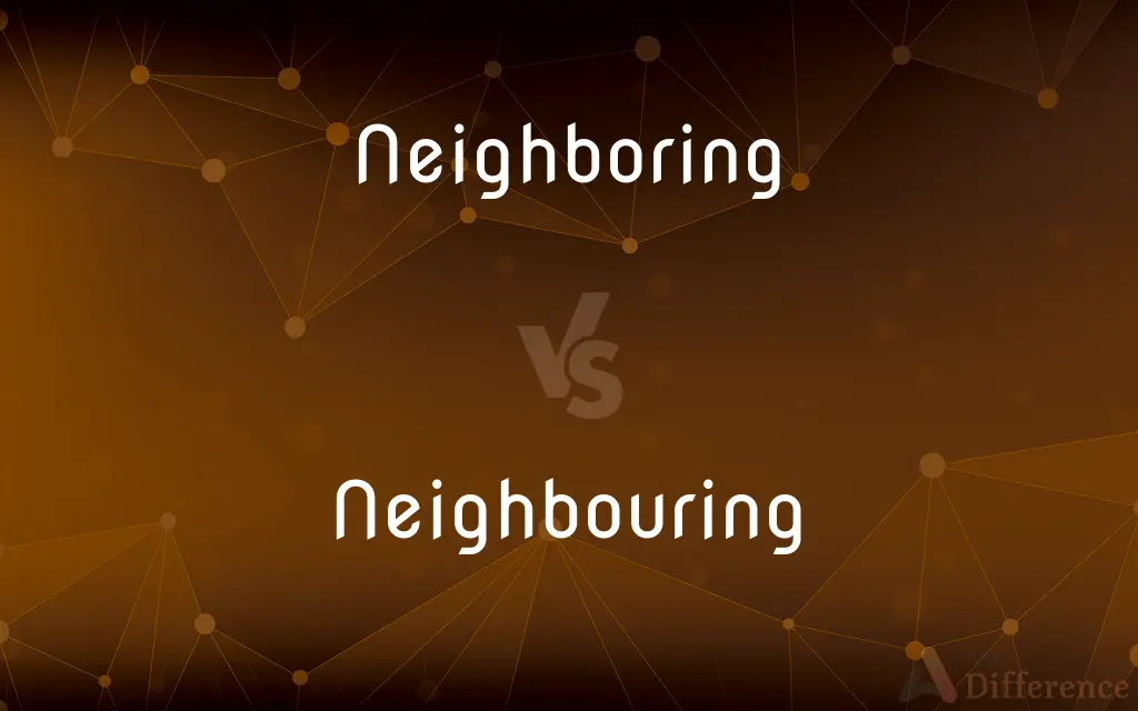 Neighboring vs. Neighbouring — What's the Difference?