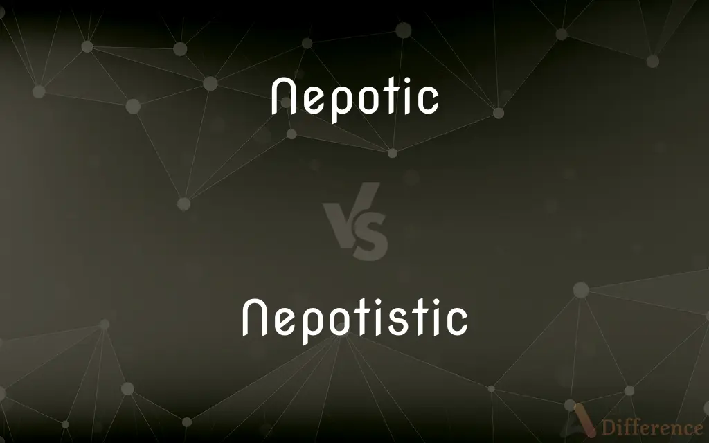 Nepotic vs. Nepotistic — What's the Difference?