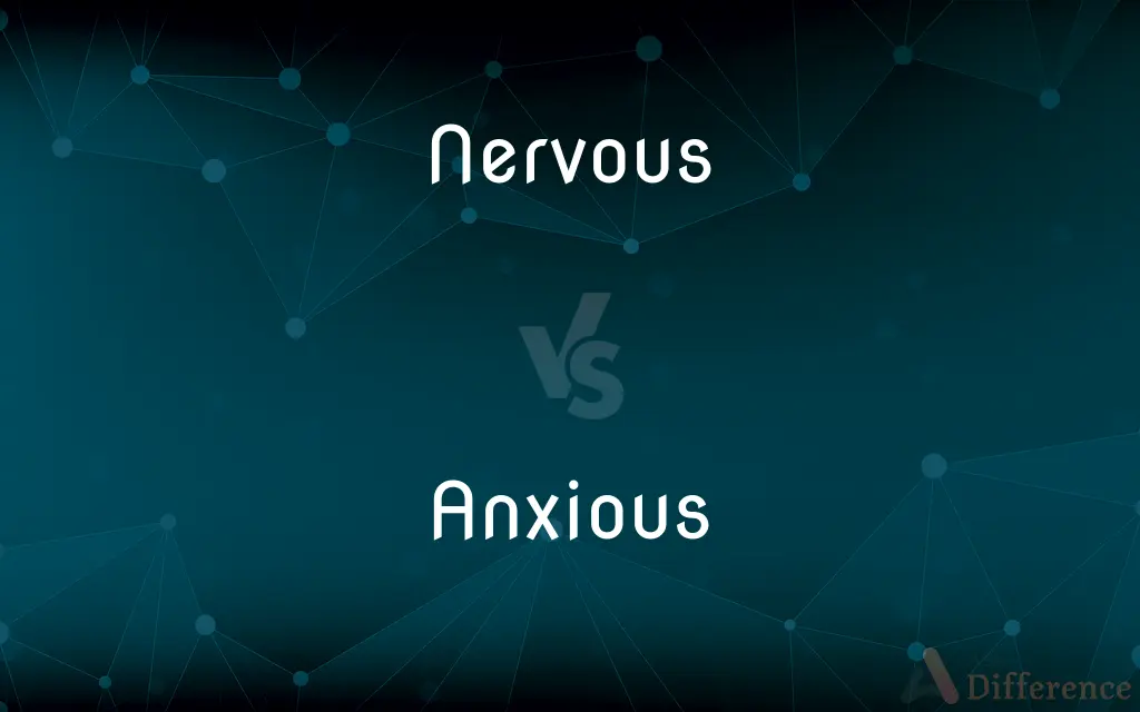 Nervous vs. Anxious — What's the Difference?