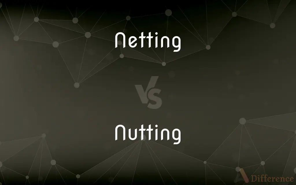 Netting vs. Nutting — What's the Difference?