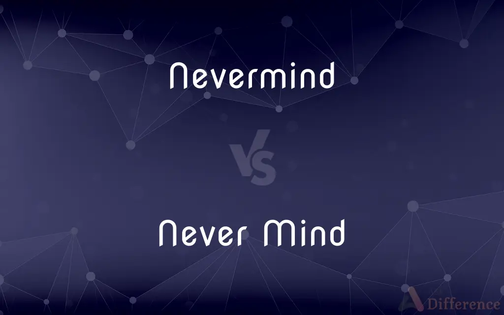 Nevermind vs. Never Mind — What's the Difference?