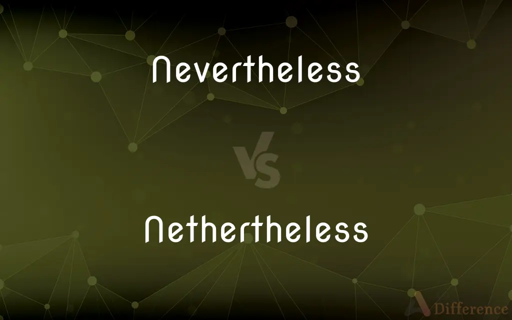 Nevertheless vs. Nethertheless — What's the Difference?