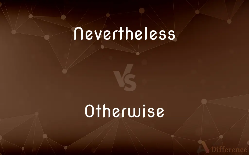 Nevertheless vs. Otherwise — What's the Difference?