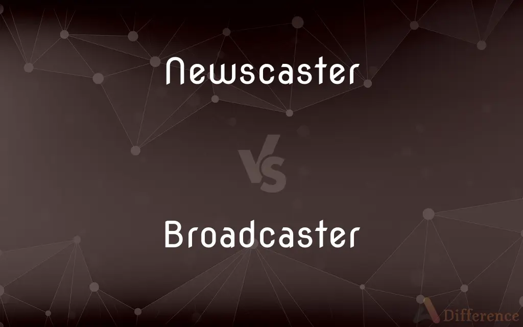 Newscaster vs. Broadcaster — What's the Difference?