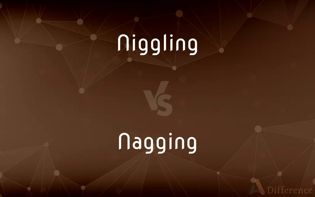 Niggling vs. Nagging — What's the Difference?