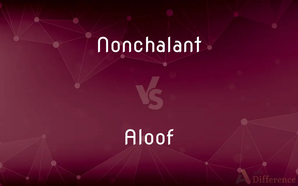 Nonchalant vs. Aloof — What's the Difference?