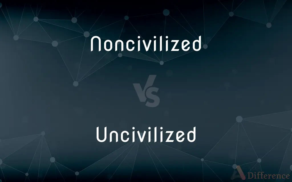 Noncivilized vs. Uncivilized — What's the Difference?