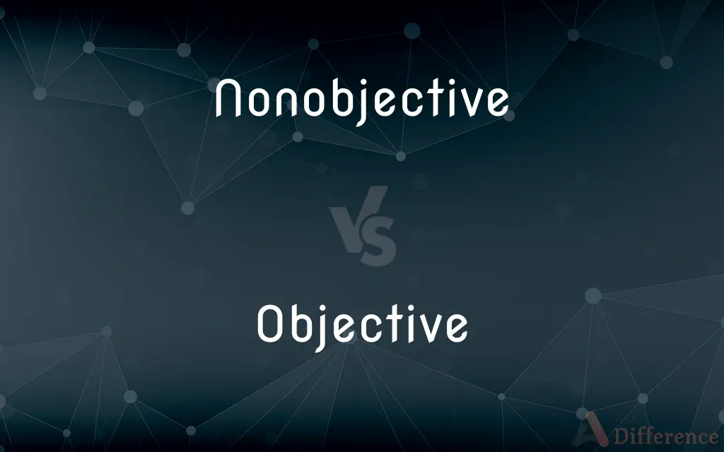 Nonobjective vs. Objective — What's the Difference?