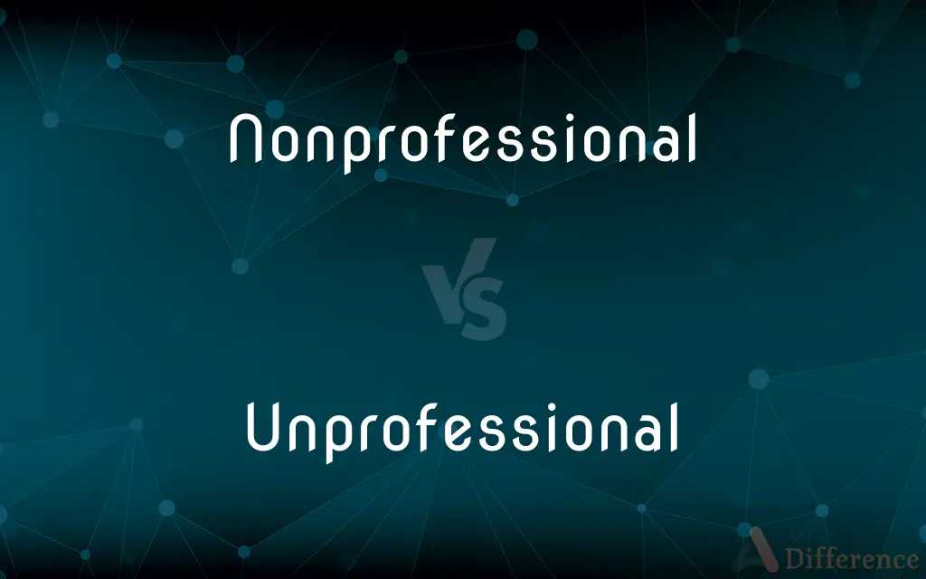 Nonprofessional vs. Unprofessional — What's the Difference?