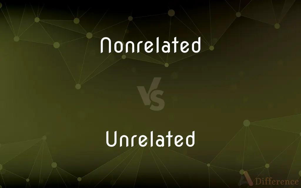 Nonrelated vs. Unrelated — What's the Difference?