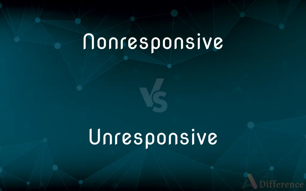 Nonresponsive vs. Unresponsive — What's the Difference?