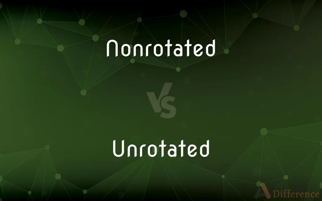 Nonrotated vs. Unrotated — What's the Difference?