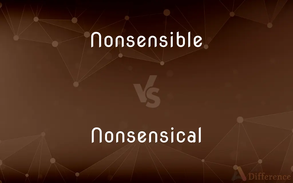 Nonsensible vs. Nonsensical — What's the Difference?