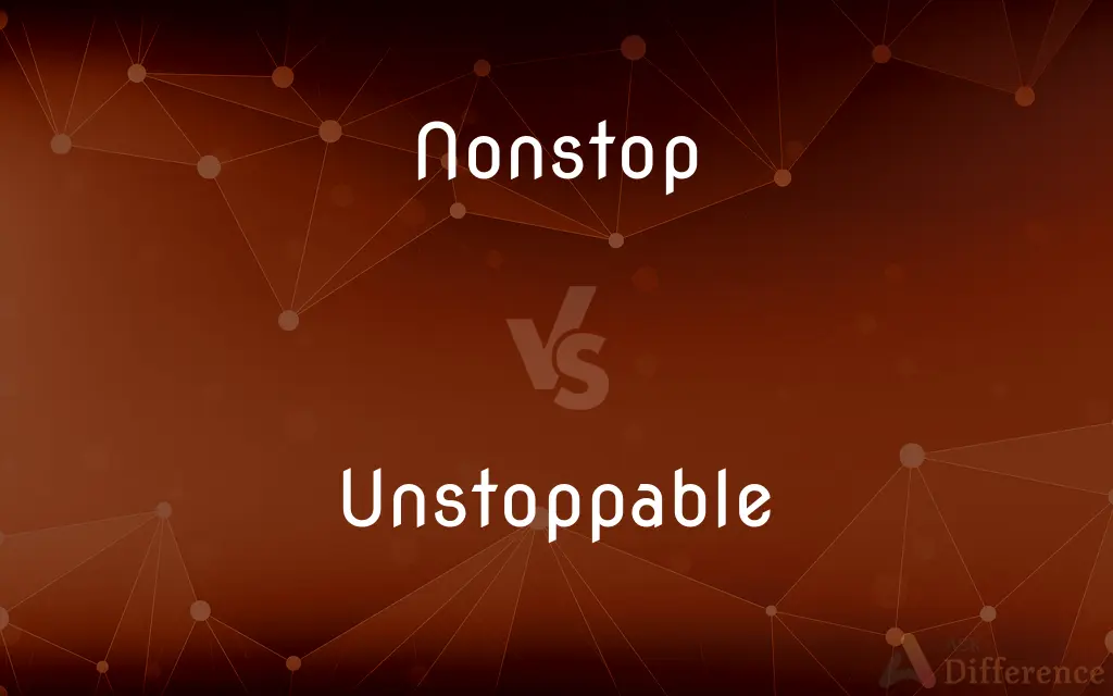 Nonstop vs. Unstoppable — What's the Difference?