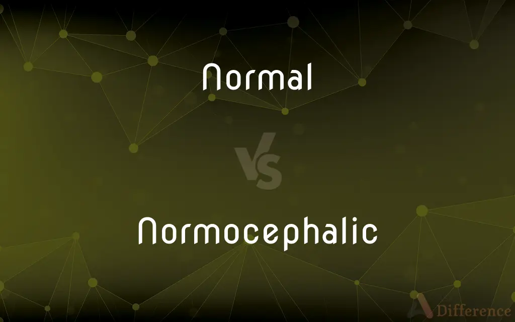 Normal vs. Normocephalic — What's the Difference?