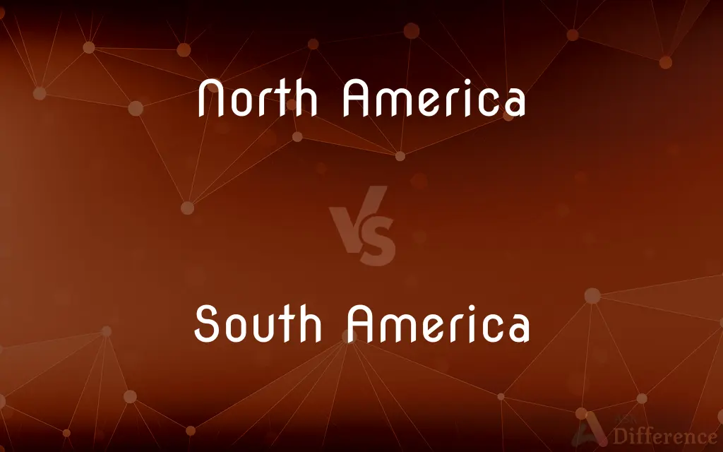 North America vs. South America — What's the Difference?