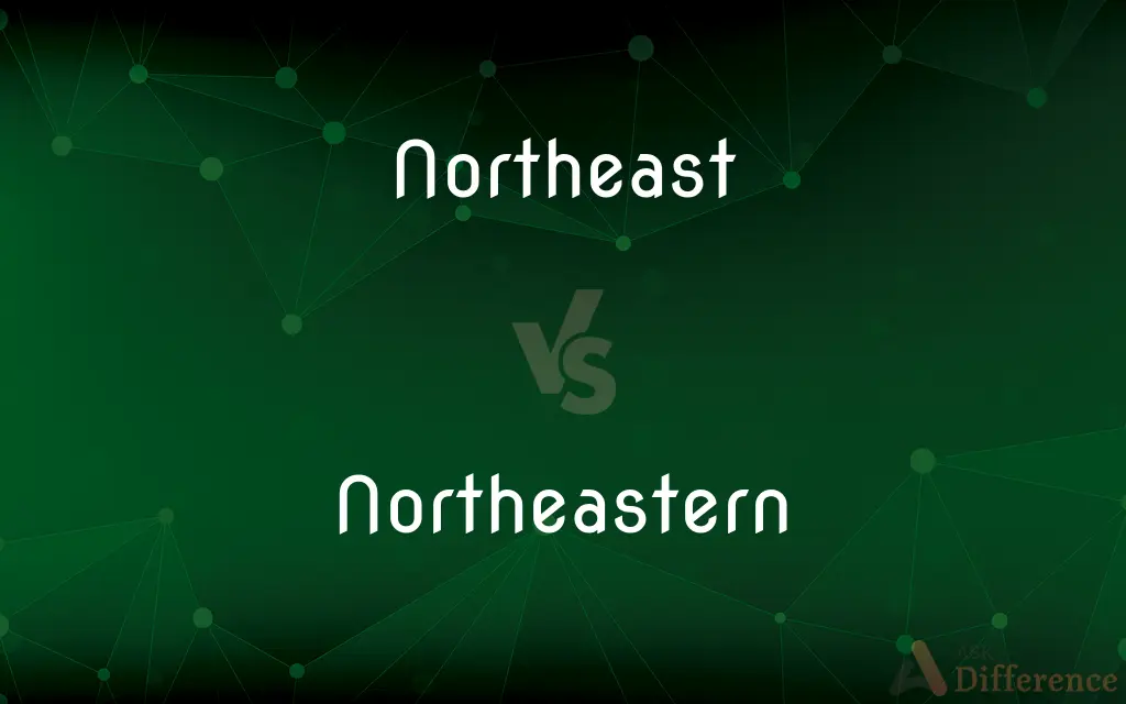 Northeast vs. Northeastern — What's the Difference?