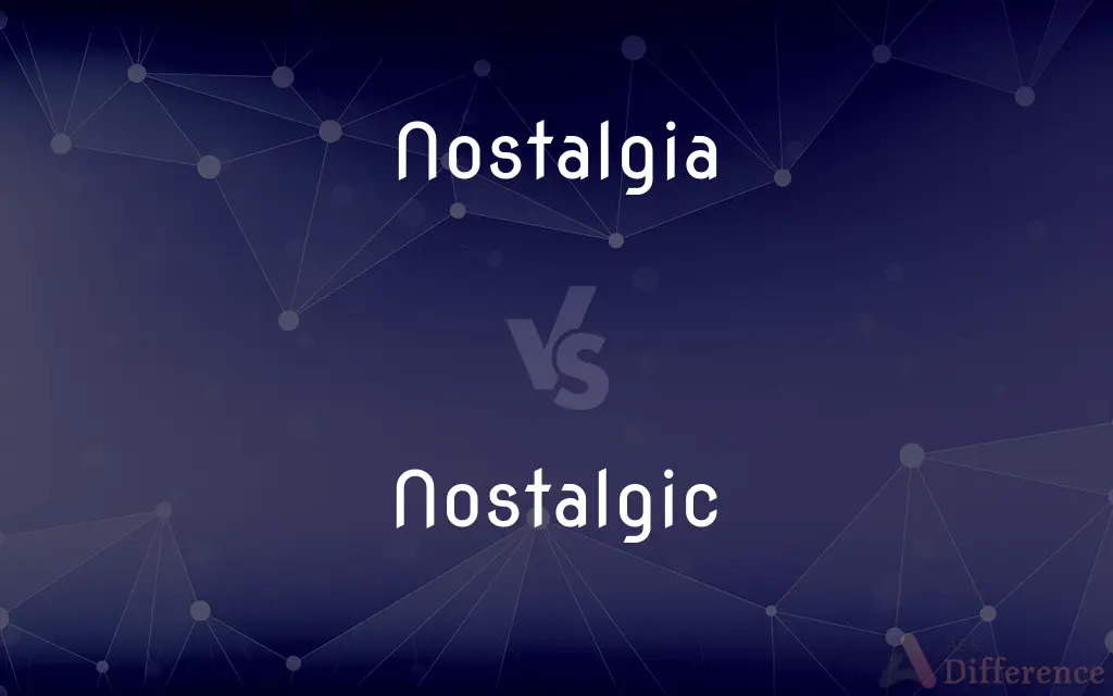 Nostalgia vs. Nostalgic — What's the Difference?