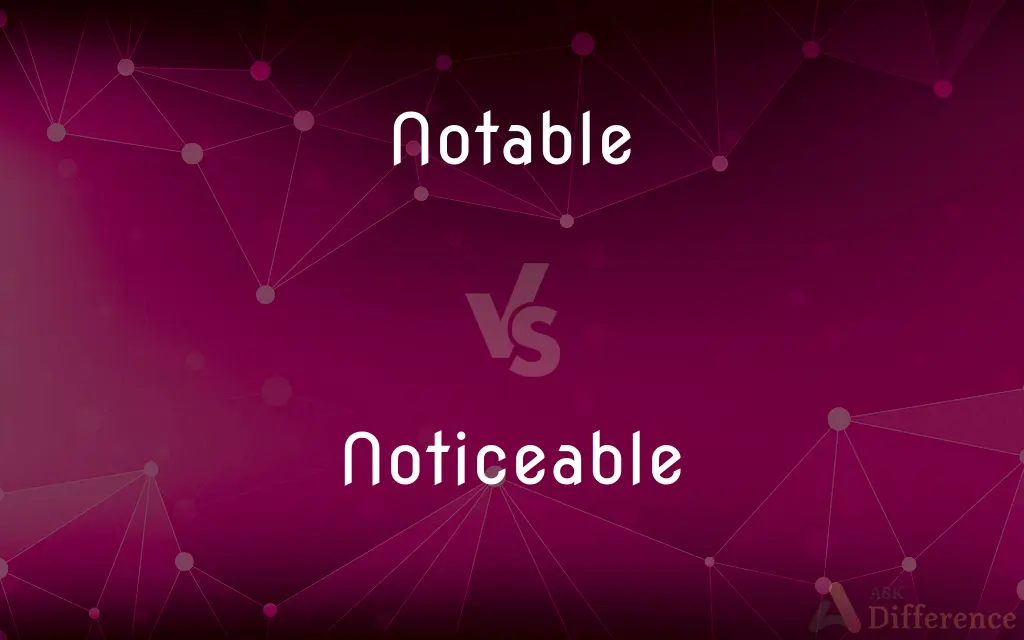 Notable vs. Noticeable — What's the Difference?