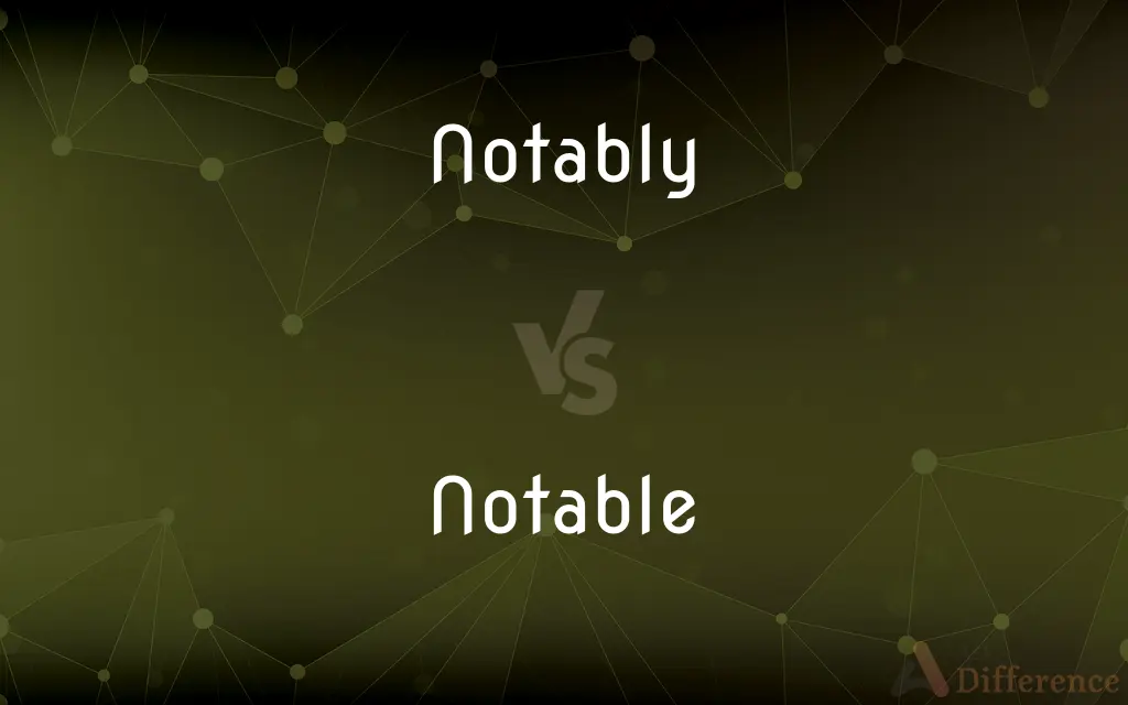 Notably vs. Notable — What's the Difference?