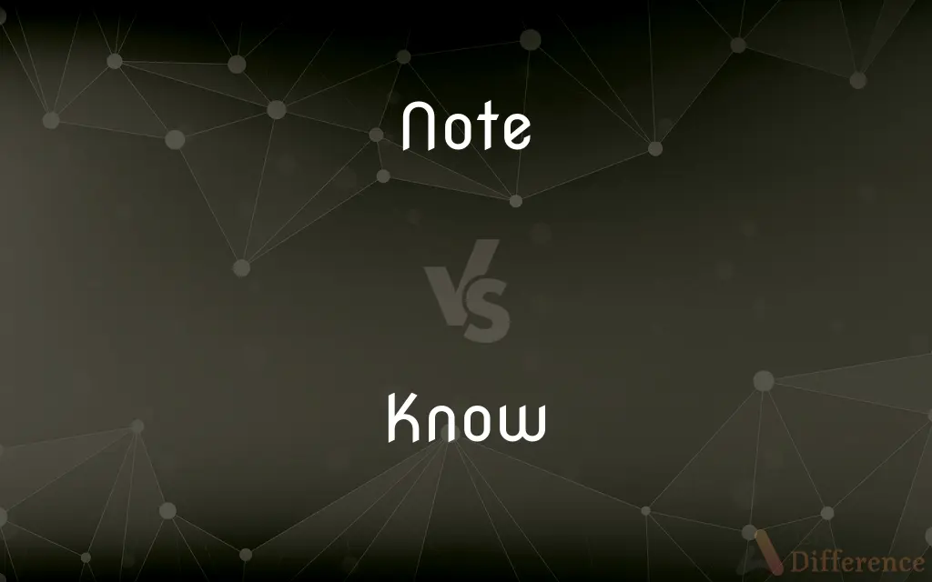 Note vs. Know — What's the Difference?