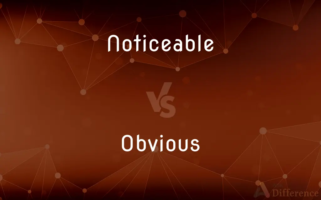Noticeable vs. Obvious — What's the Difference?