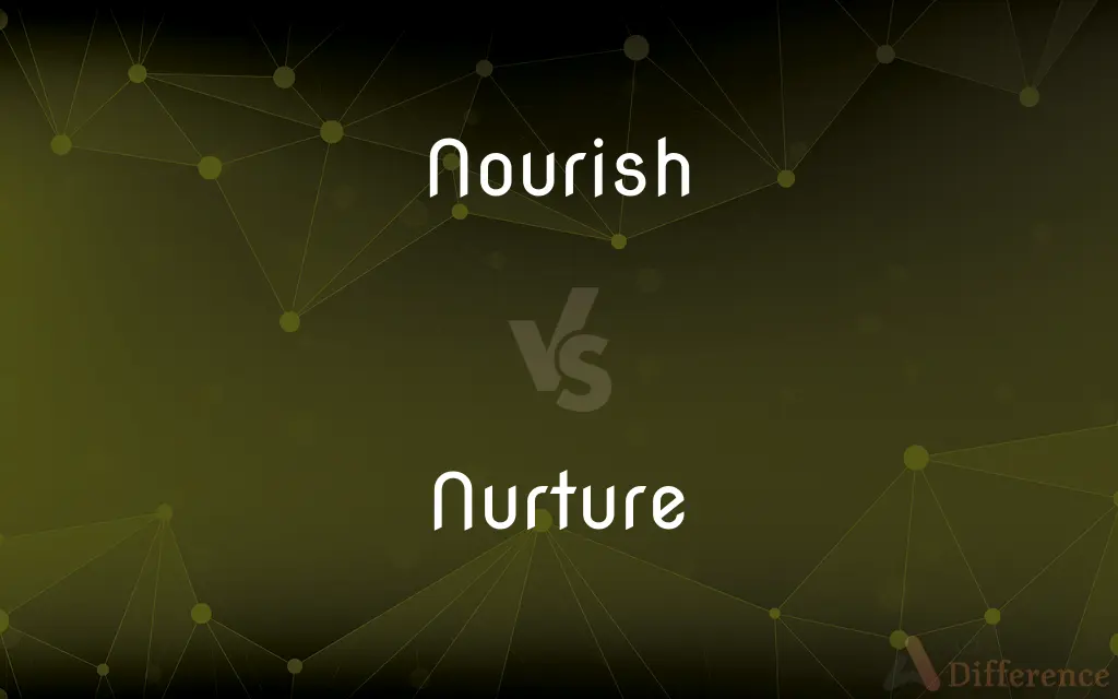 Nourish vs. Nurture — What's the Difference?