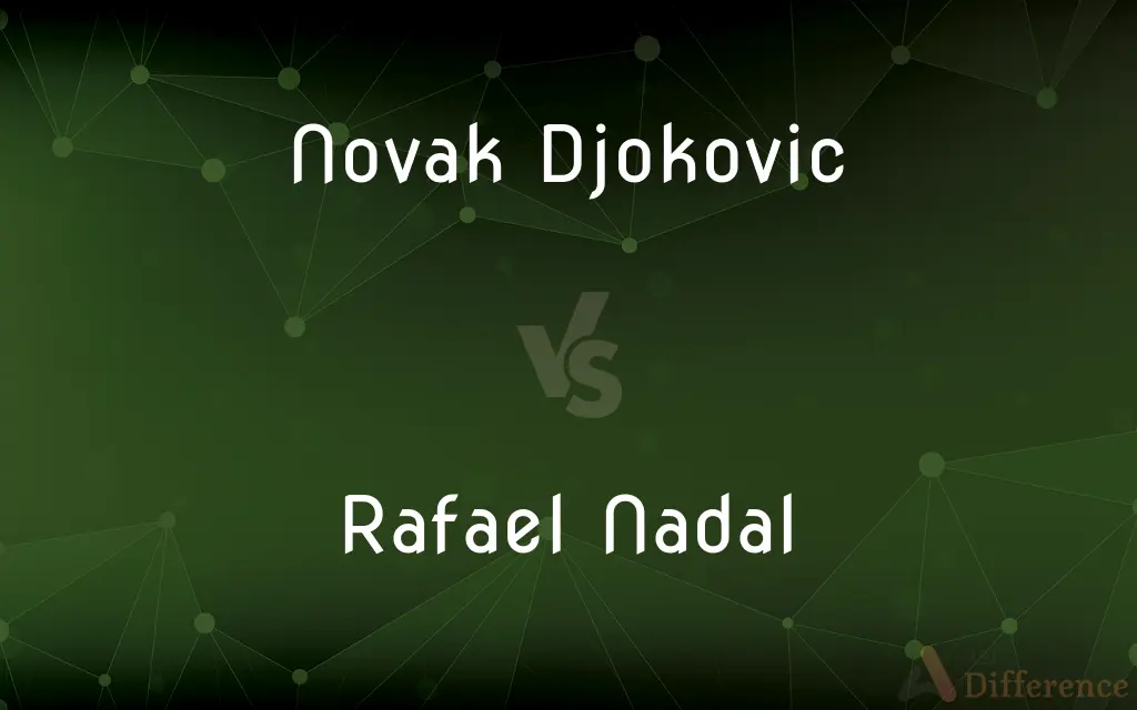 Novak Djokovic vs. Rafael Nadal — What's the Difference?