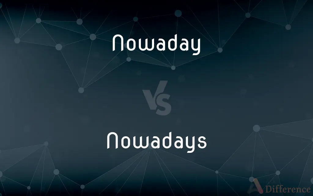 Nowaday vs. Nowadays — What's the Difference?