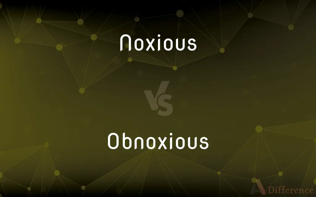 Noxious vs. Obnoxious — What's the Difference?