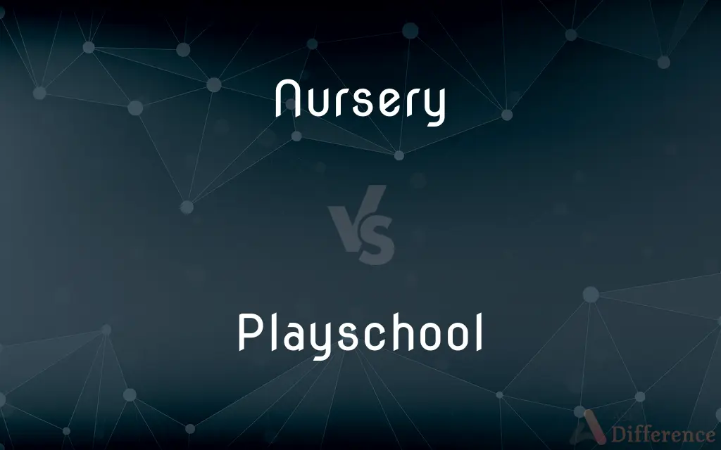 Nursery vs. Playschool — What's the Difference?
