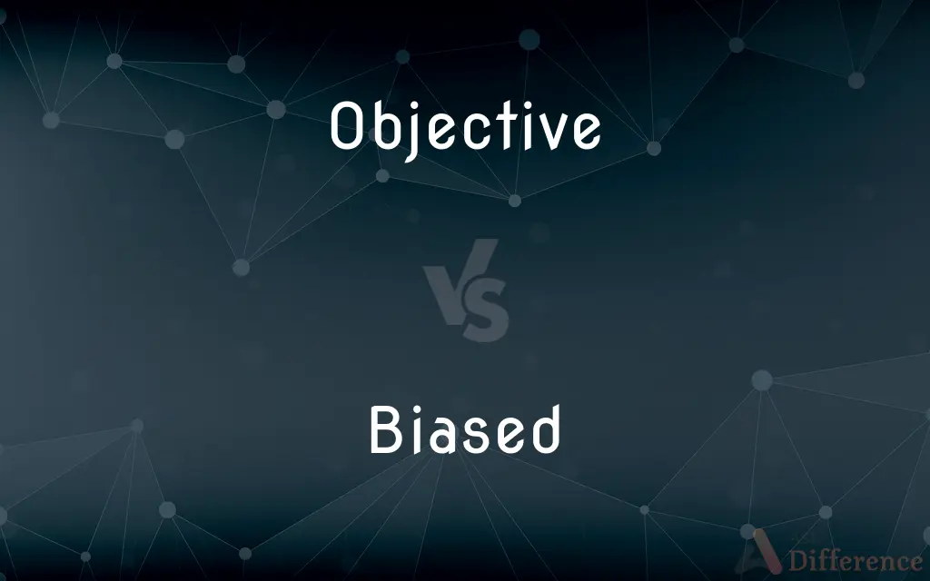 Objective vs. Biased — What's the Difference?