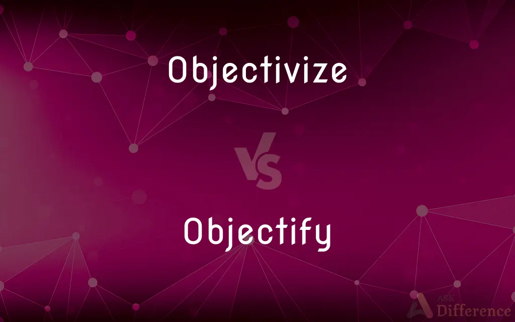 Objectivize vs. Objectify — What's the Difference?