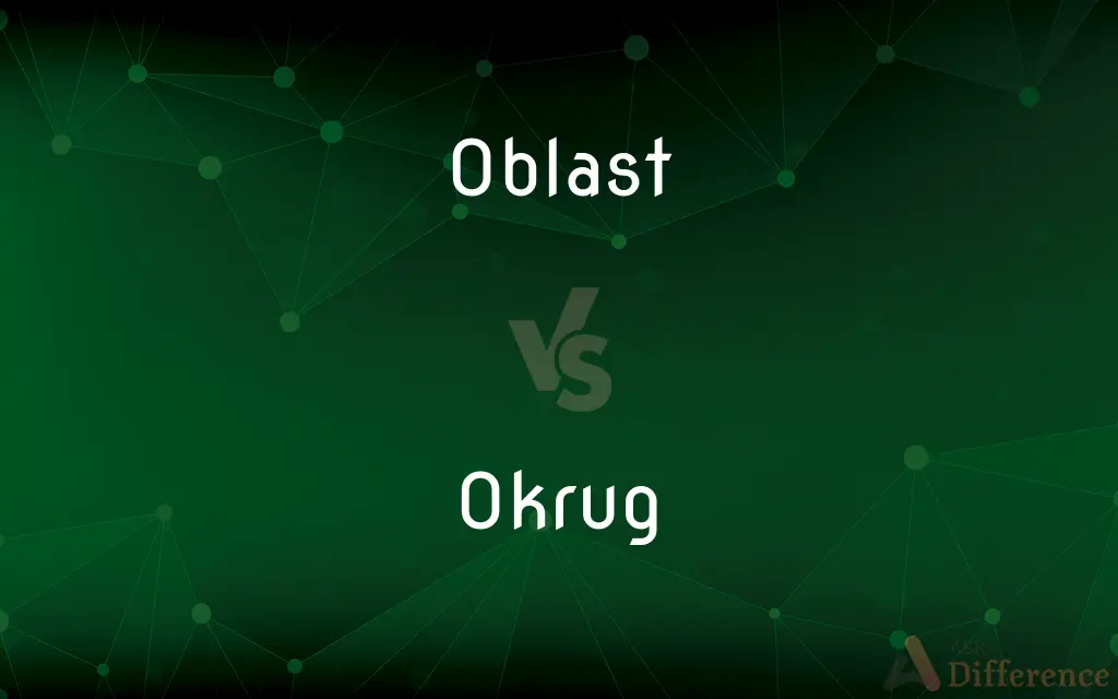 Oblast vs. Okrug — What's the Difference?