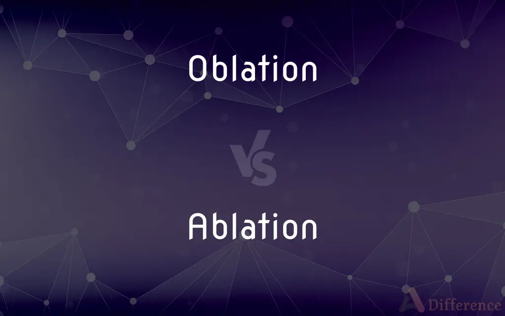 Oblation vs. Ablation — What's the Difference?