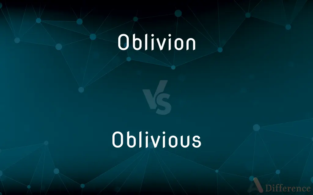 Oblivion vs. Oblivious — What's the Difference?