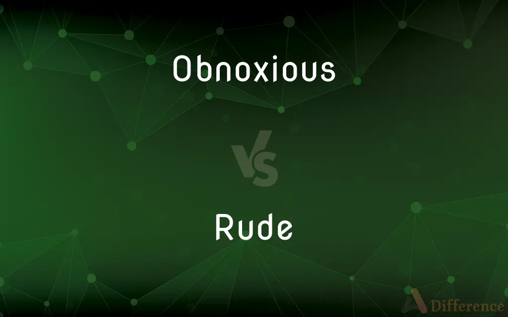 Obnoxious vs. Rude — What's the Difference?